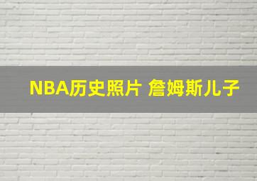 NBA历史照片 詹姆斯儿子